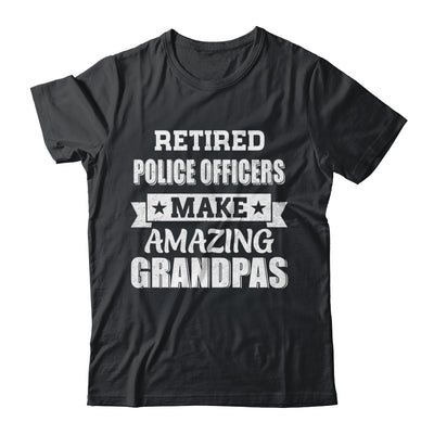 Funny Retired Police Officers Make Amazing Grandpas Gifts Shirt & Hoodie | teecentury