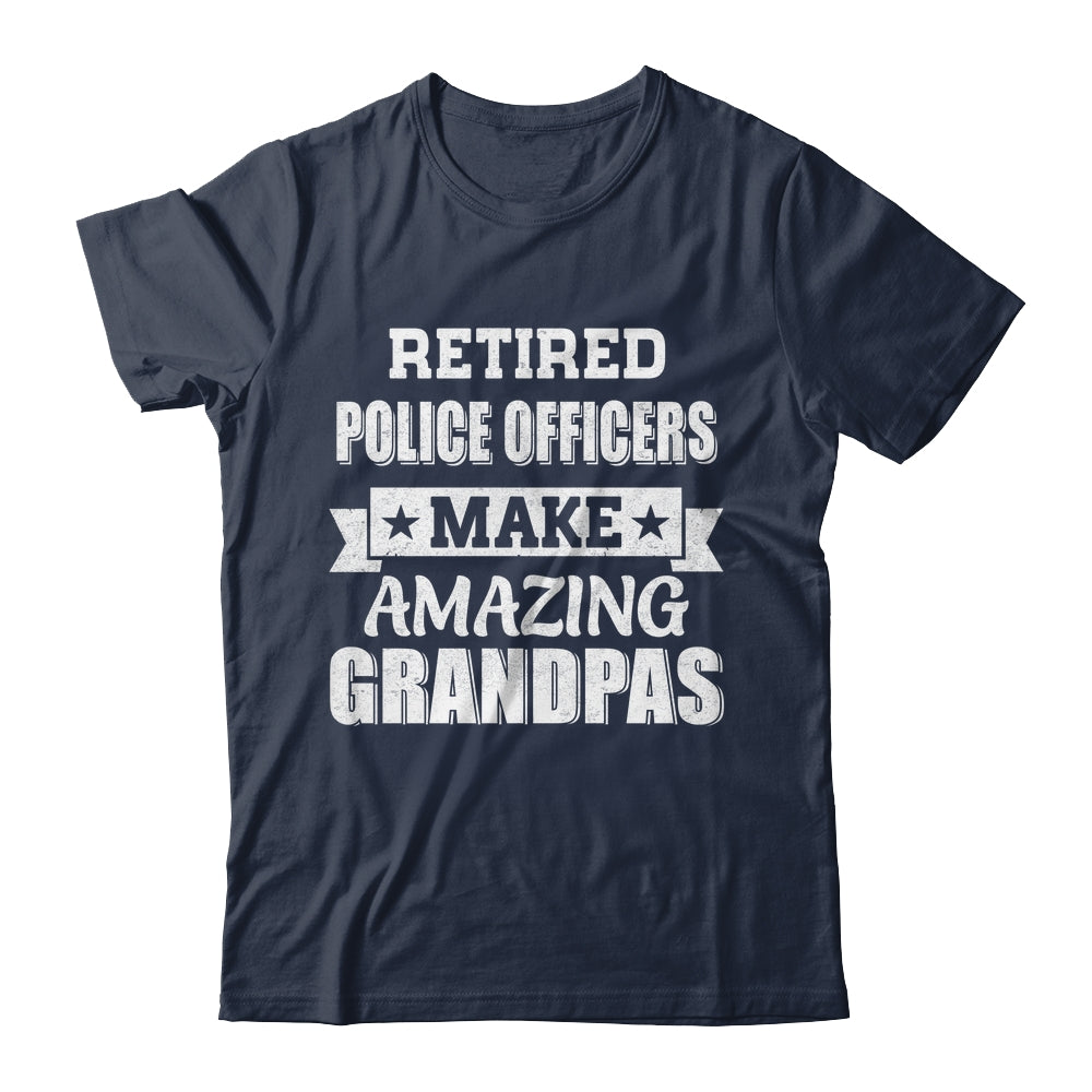 Funny Retired Police Officers Make Amazing Grandpas Gifts Shirt & Hoodie | teecentury