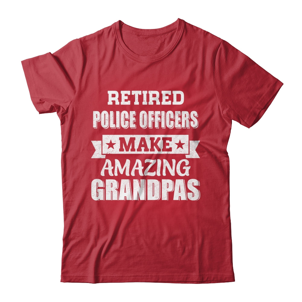 Funny Retired Police Officers Make Amazing Grandpas Gifts Shirt & Hoodie | teecentury
