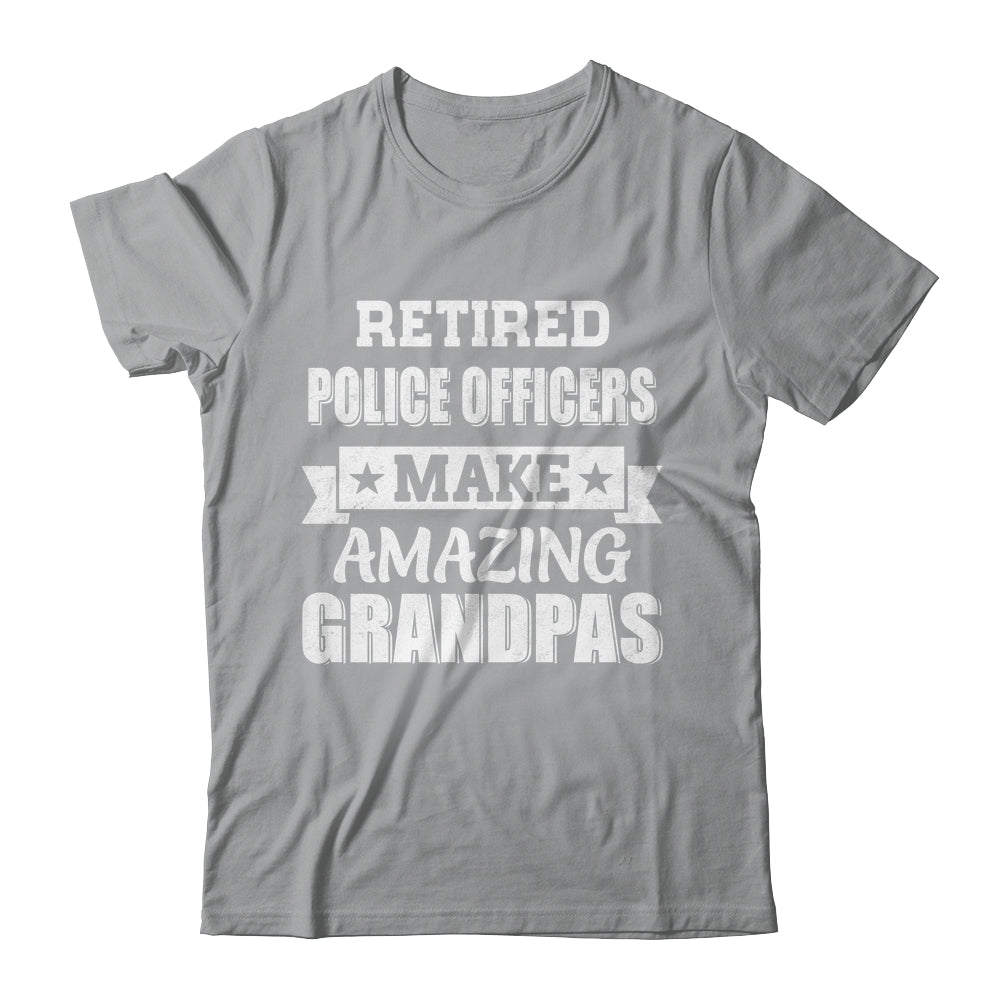Funny Retired Police Officers Make Amazing Grandpas Gifts Shirt & Hoodie | teecentury