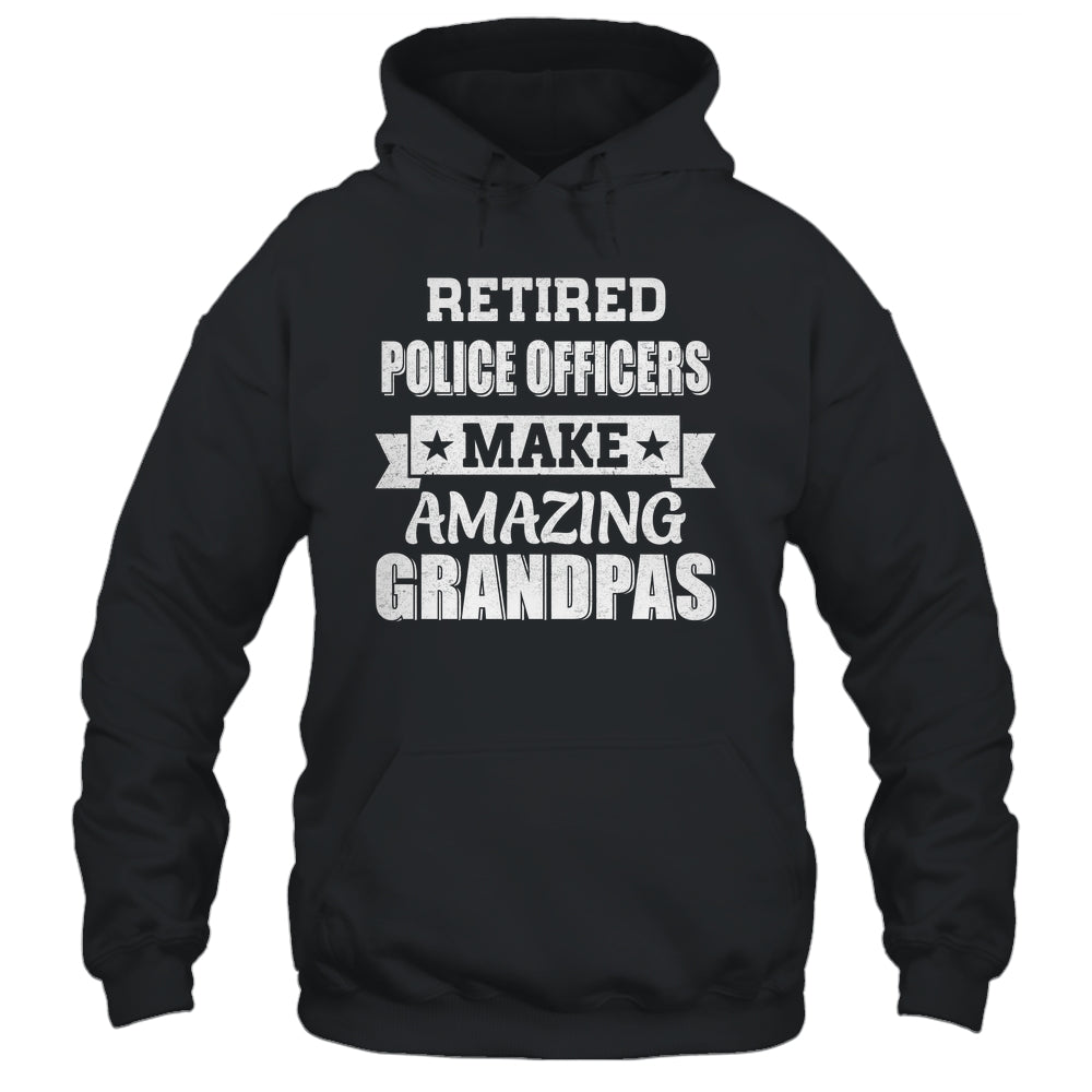 Funny Retired Police Officers Make Amazing Grandpas Gifts Shirt & Hoodie | teecentury