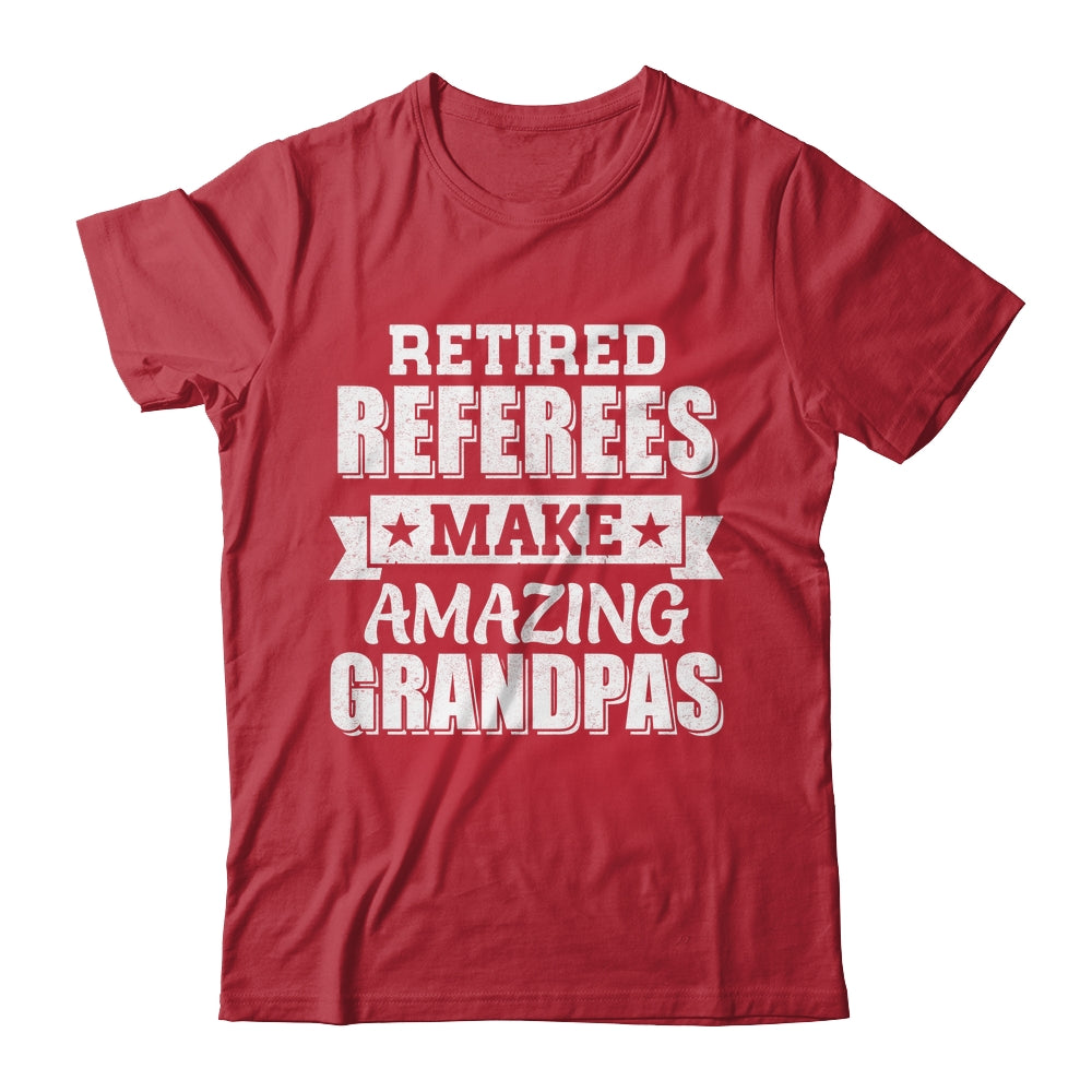 Funny Retired Referees Make Amazing Grandpas Gifts Shirt & Hoodie | teecentury