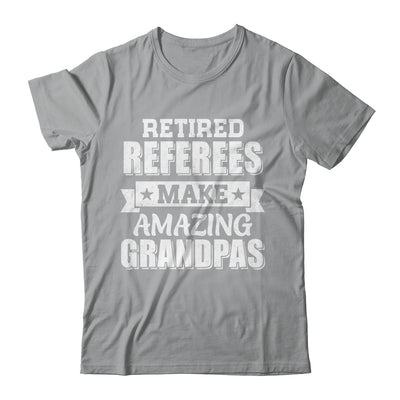 Funny Retired Referees Make Amazing Grandpas Gifts Shirt & Hoodie | teecentury