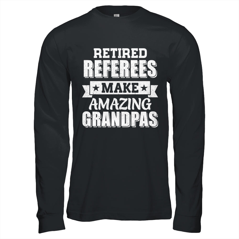 Funny Retired Referees Make Amazing Grandpas Gifts Shirt & Hoodie | teecentury