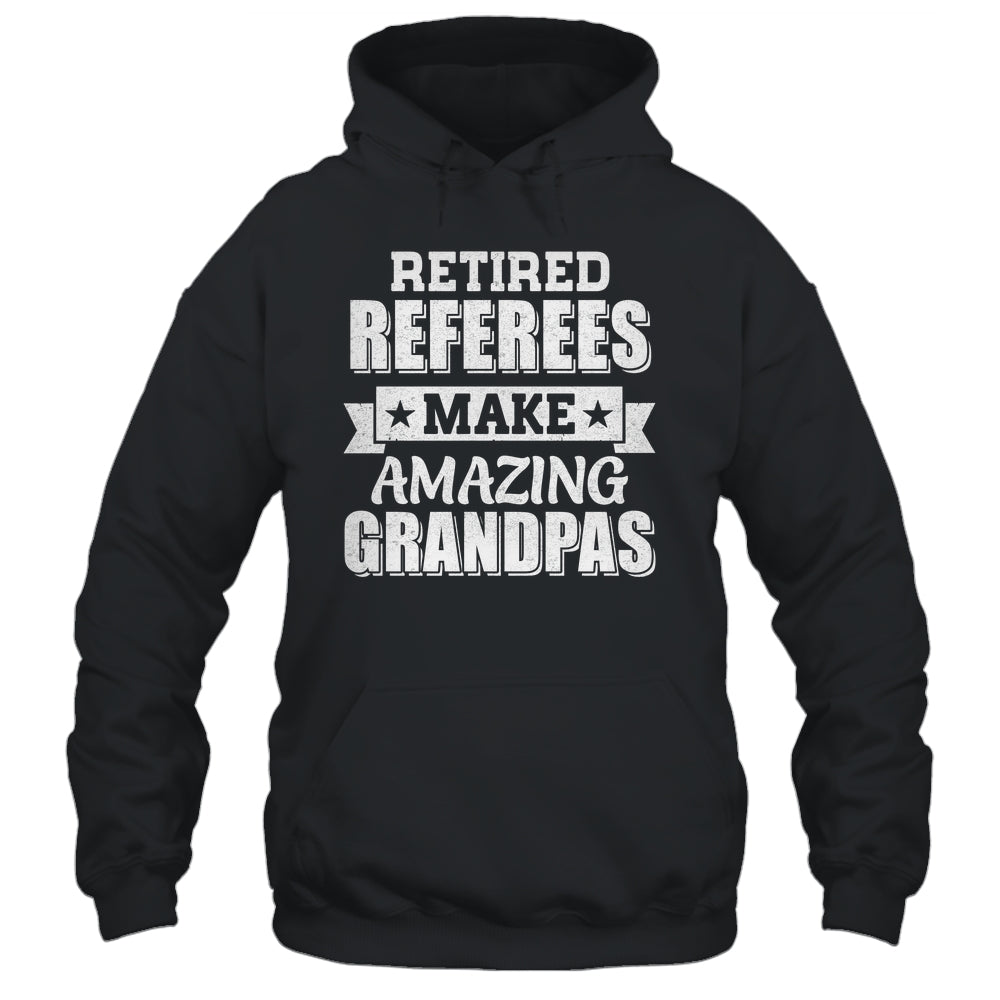 Funny Retired Referees Make Amazing Grandpas Gifts Shirt & Hoodie | teecentury