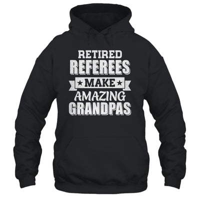 Funny Retired Referees Make Amazing Grandpas Gifts Shirt & Hoodie | teecentury