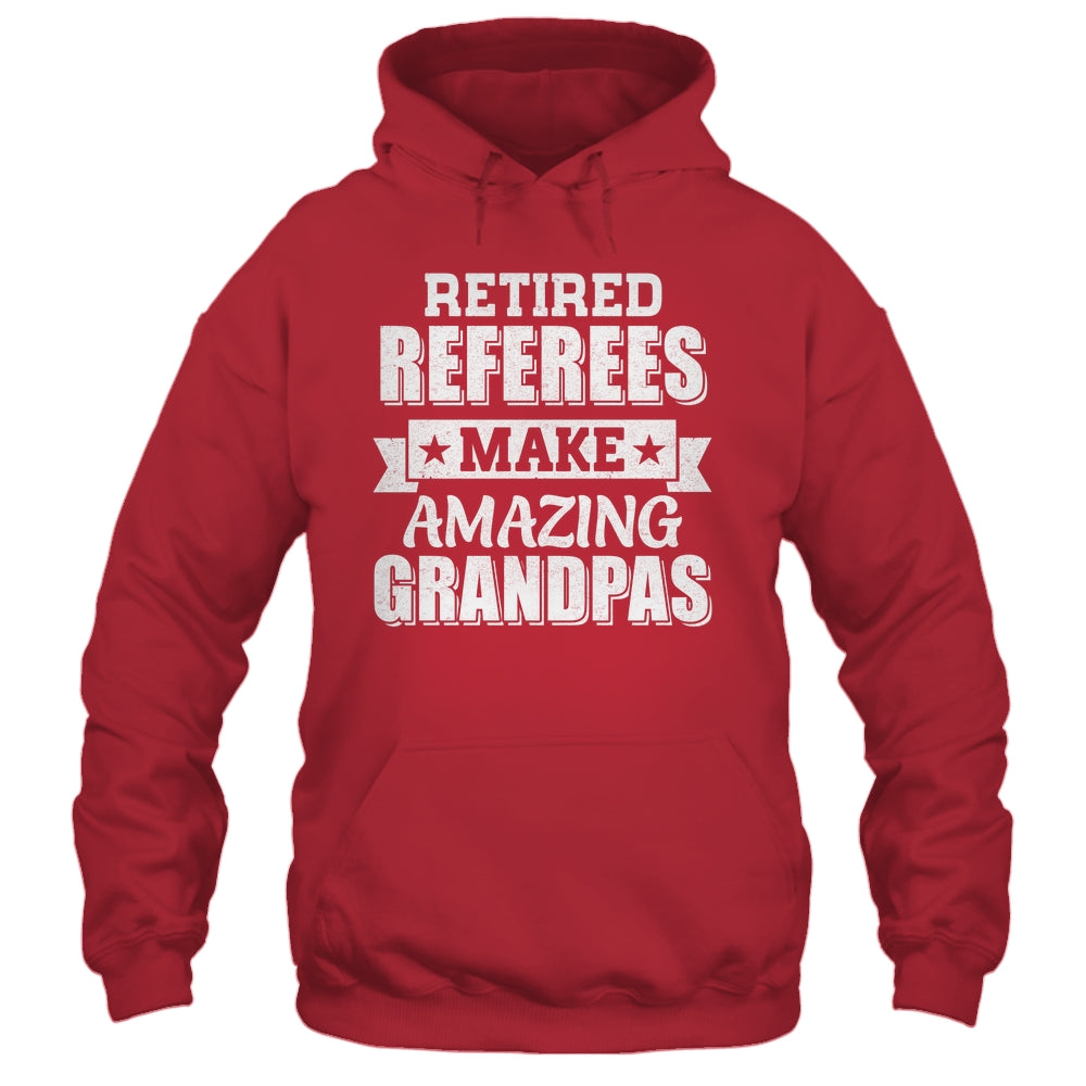 Funny Retired Referees Make Amazing Grandpas Gifts Shirt & Hoodie | teecentury