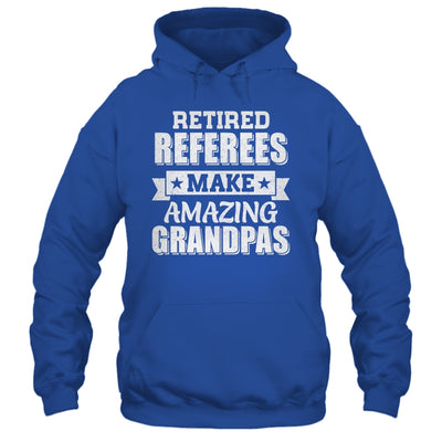 Funny Retired Referees Make Amazing Grandpas Gifts Shirt & Hoodie | teecentury