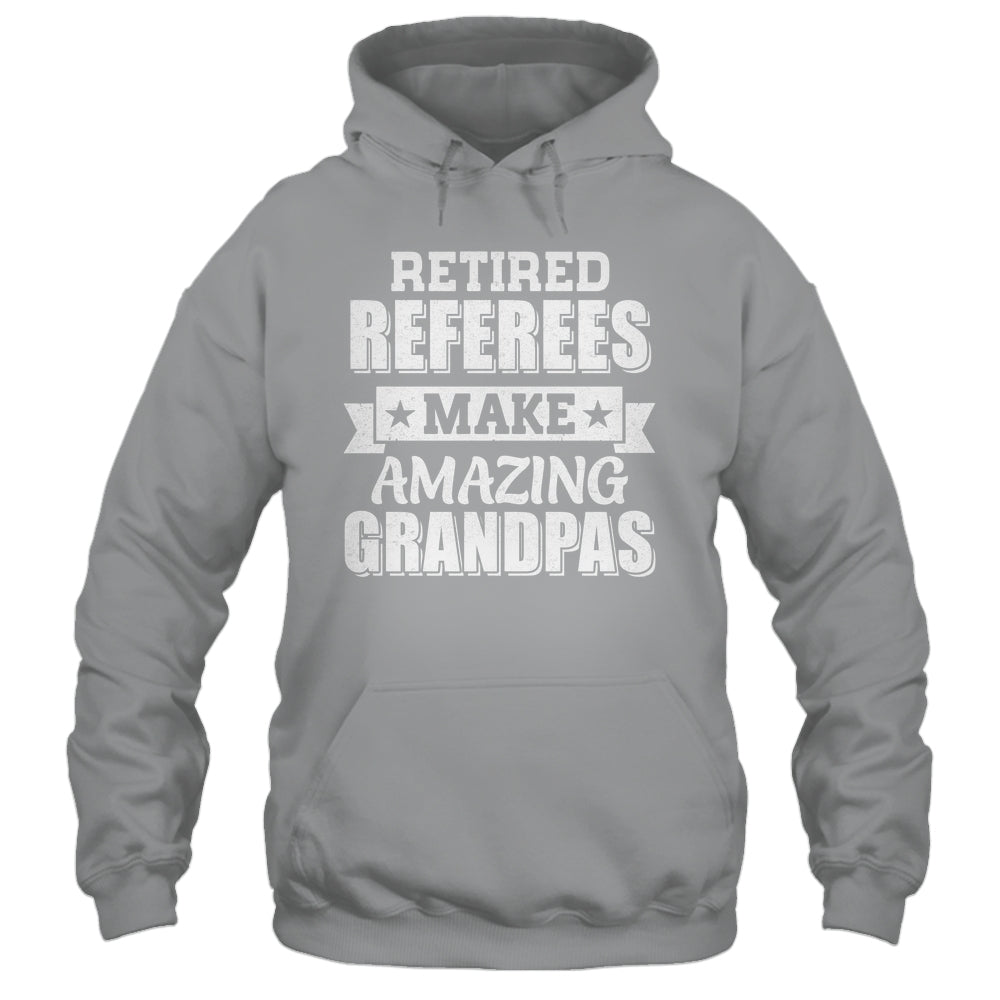Funny Retired Referees Make Amazing Grandpas Gifts Shirt & Hoodie | teecentury