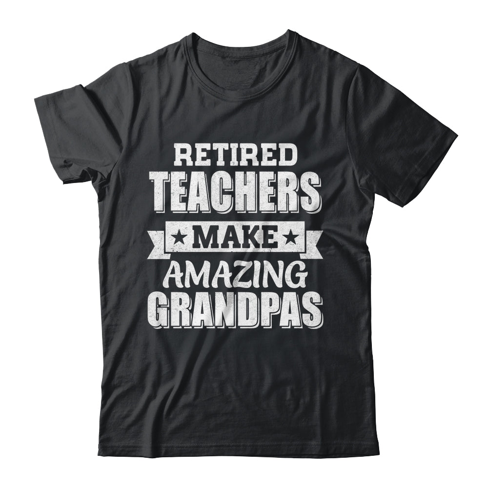 Funny Retired Teachers Make Amazing Grandpas Gifts Shirt & Hoodie | teecentury