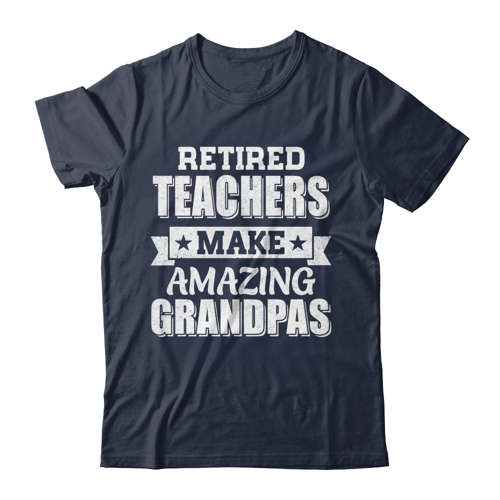 Funny Retired Teachers Make Amazing Grandpas Gifts Shirt & Hoodie | teecentury