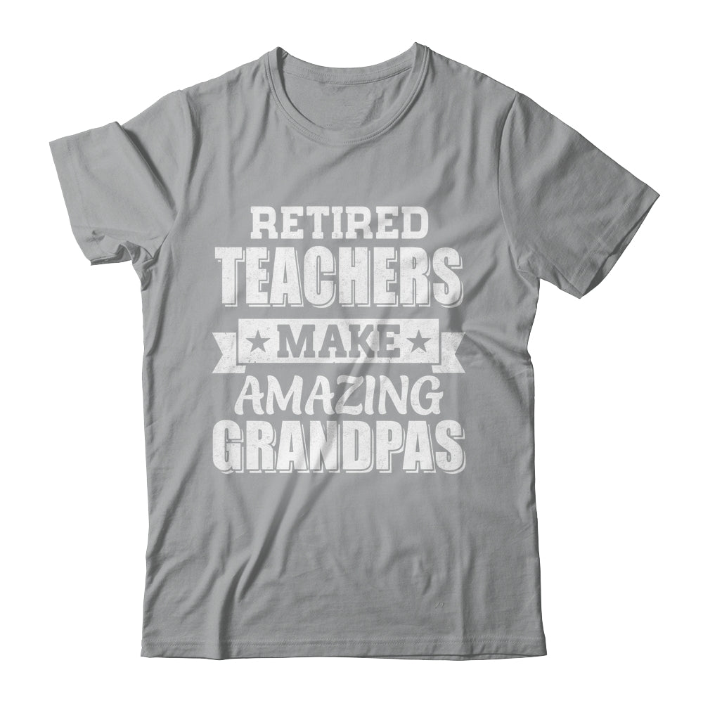 Funny Retired Teachers Make Amazing Grandpas Gifts Shirt & Hoodie | teecentury