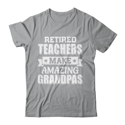 Funny Retired Teachers Make Amazing Grandpas Gifts Shirt & Hoodie | teecentury