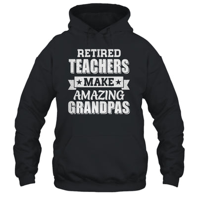 Funny Retired Teachers Make Amazing Grandpas Gifts Shirt & Hoodie | teecentury