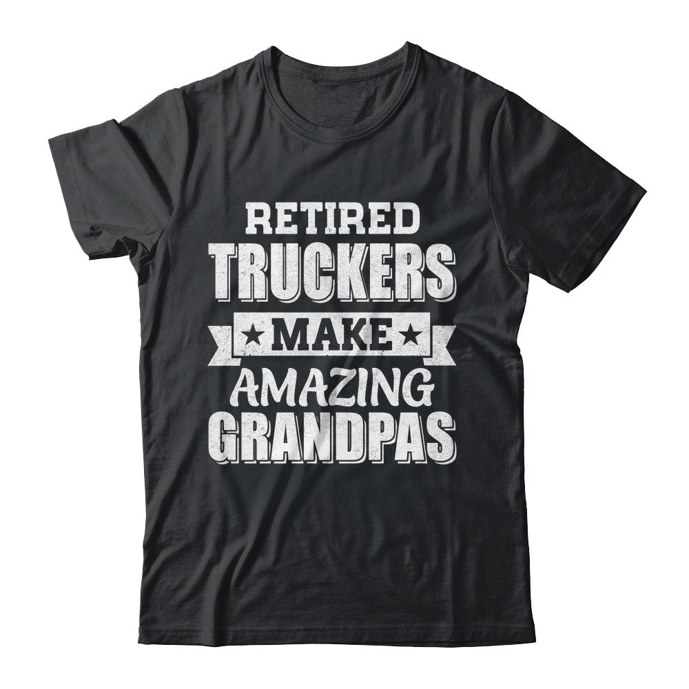 Funny Retired Truckers Make Amazing Grandpas Gifts Shirt & Hoodie | teecentury