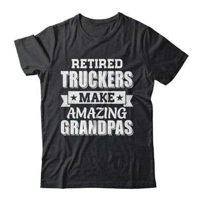 Funny Retired Truckers Make Amazing Grandpas Gifts Shirt & Hoodie | teecentury