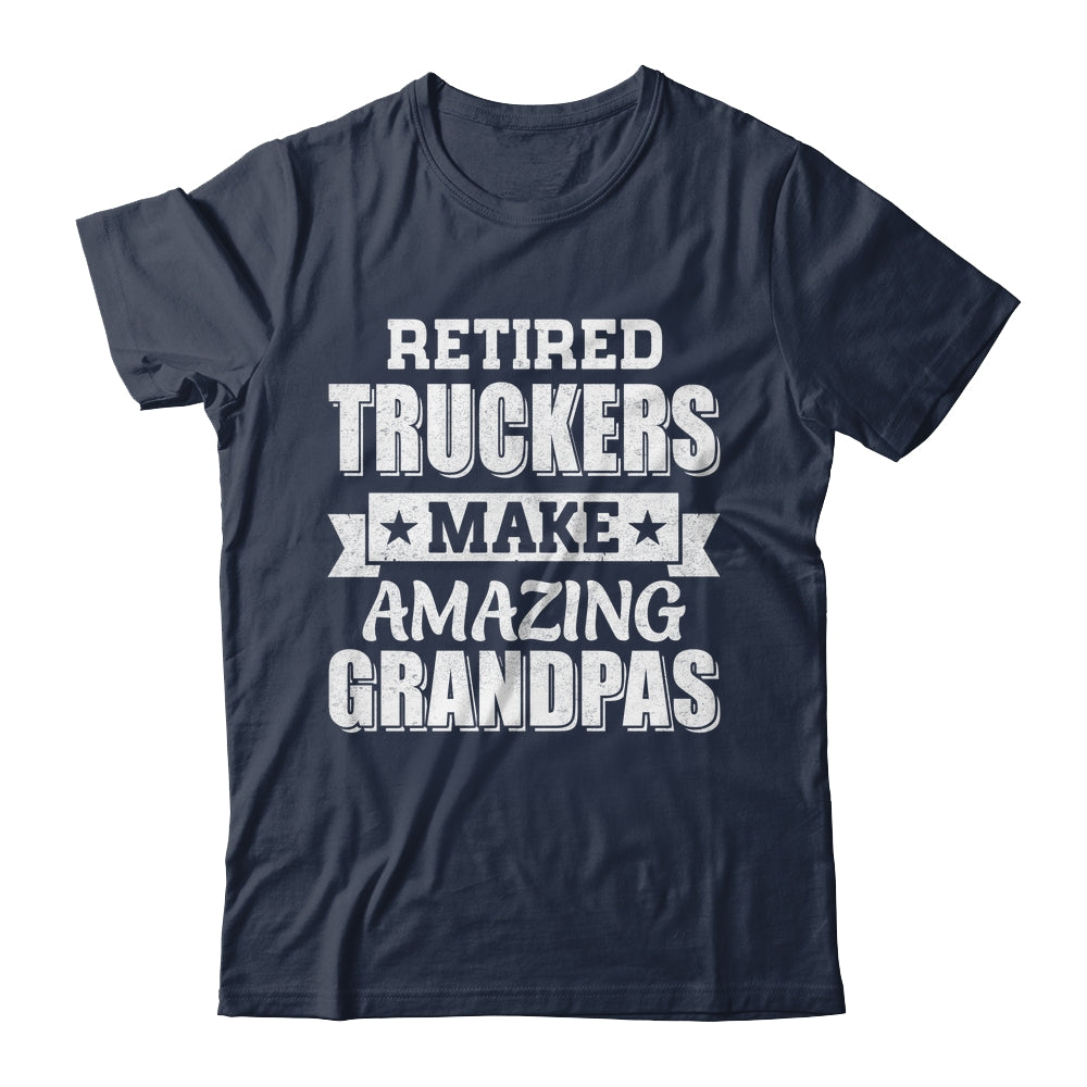 Funny Retired Truckers Make Amazing Grandpas Gifts Shirt & Hoodie | teecentury