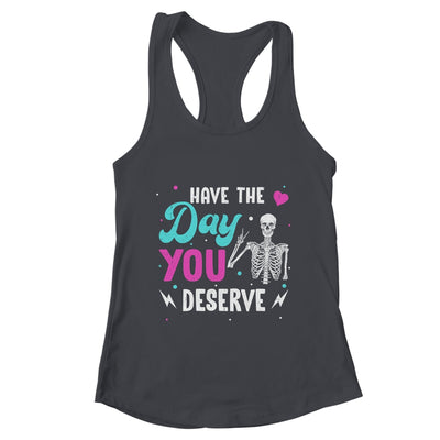 Funny Sarcastic Have The Day You Deserve Motivational Quote Shirt & Tank Top | teecentury