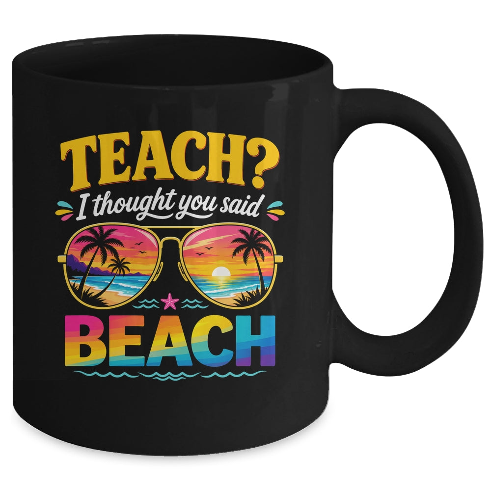 Funny Vacation Teach I Thought You Said Beach Teacher Summer Mug | teecentury