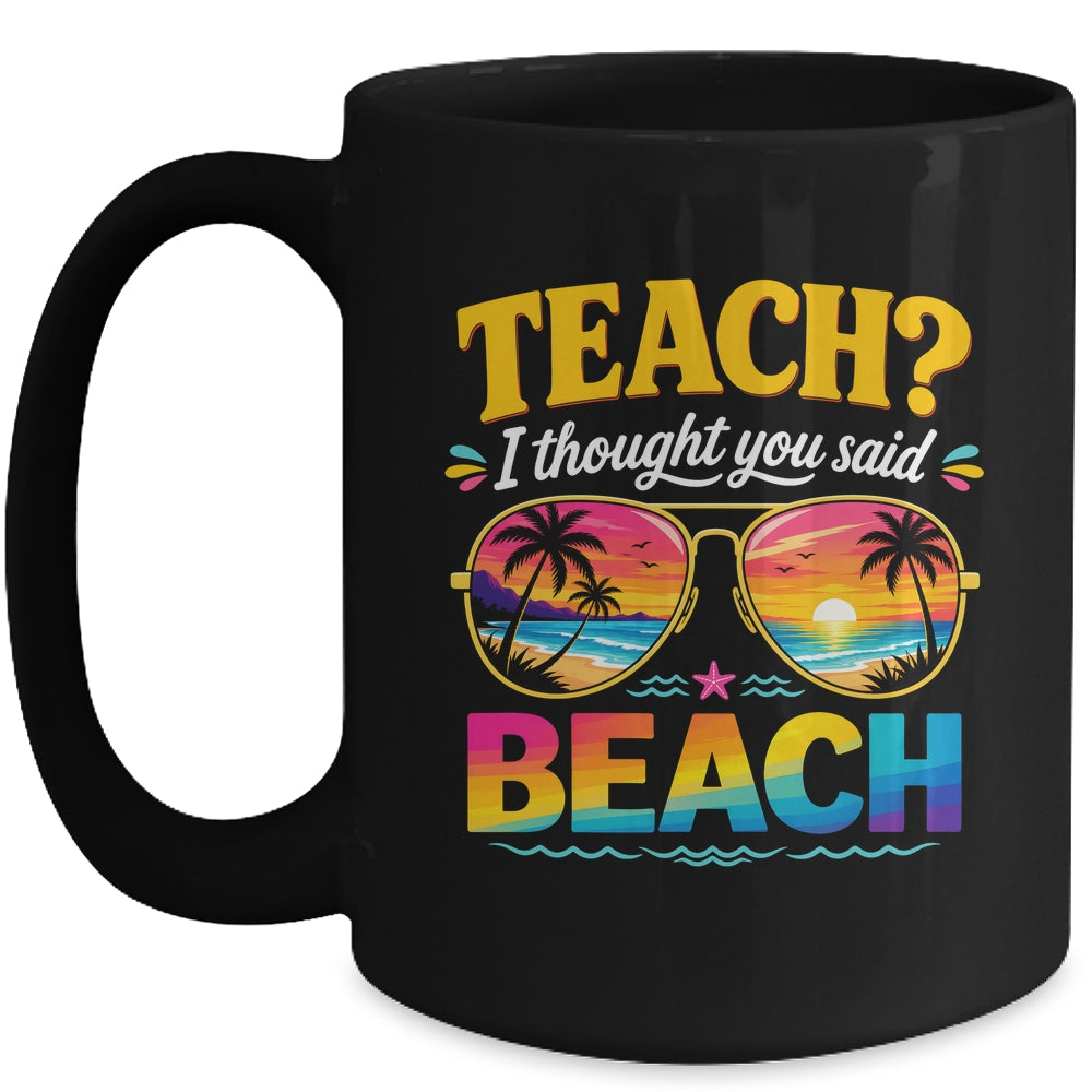 Funny Vacation Teach I Thought You Said Beach Teacher Summer Mug | teecentury