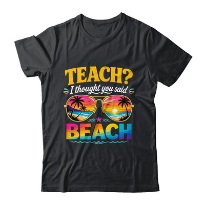Funny Vacation Teach I Thought You Said Beach Teacher Summer Shirt & Hoodie | teecentury