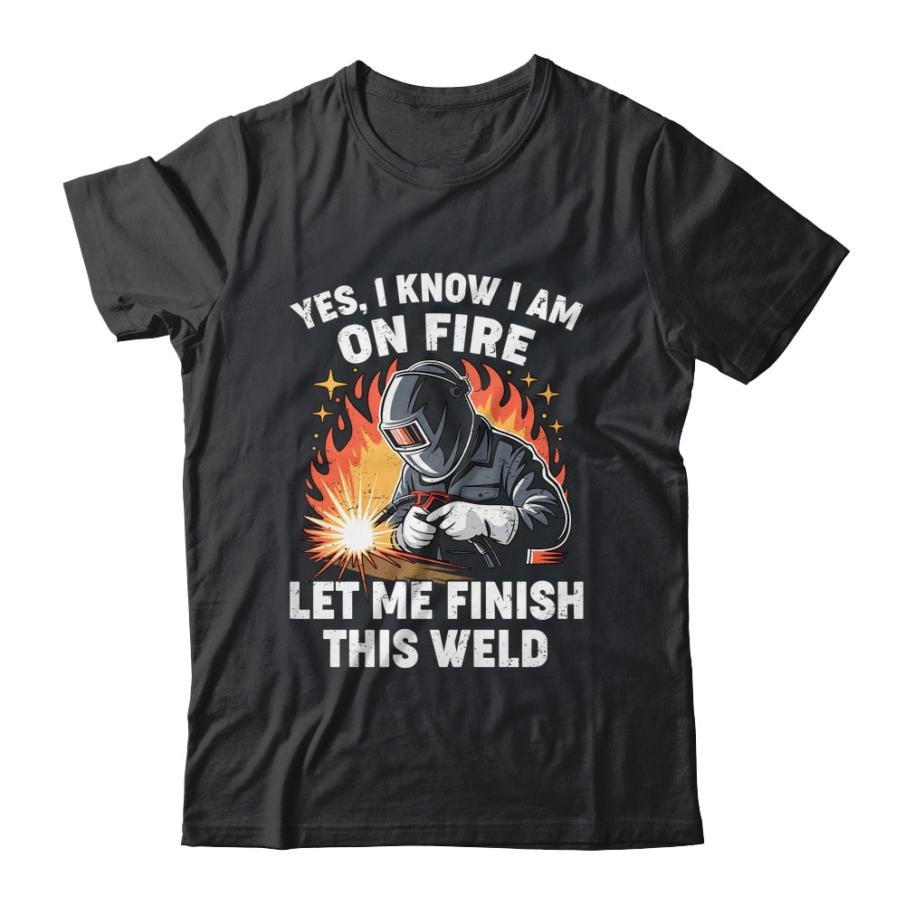 Funny Welder Welding Yes I Know I Am On Fire Welding Lover Shirt & Hoodie | teecentury