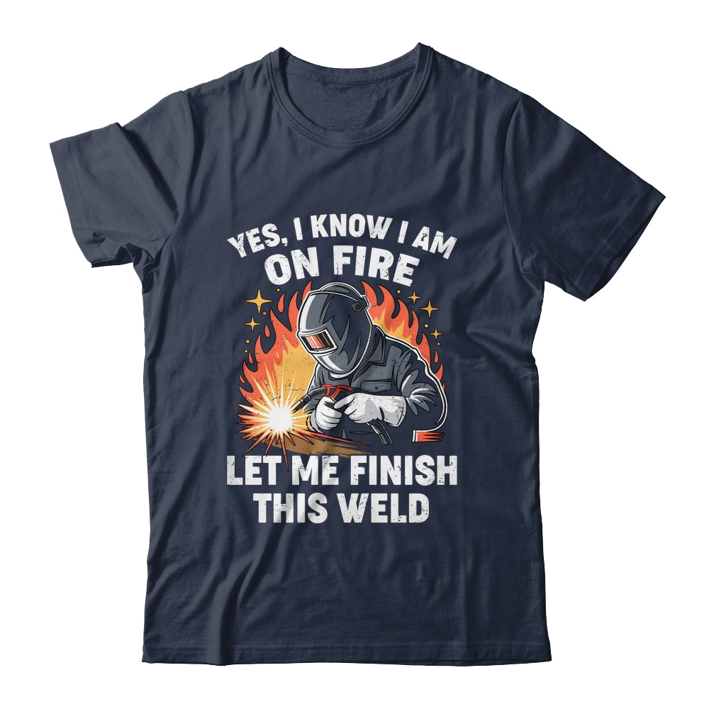 Funny Welder Welding Yes I Know I Am On Fire Welding Lover Shirt & Hoodie | teecentury