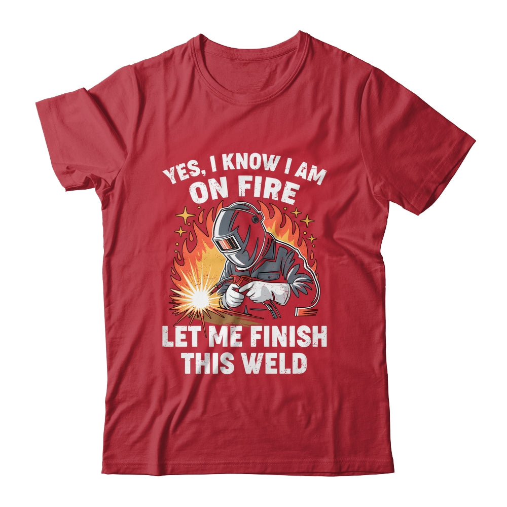 Funny Welder Welding Yes I Know I Am On Fire Welding Lover Shirt & Hoodie | teecentury