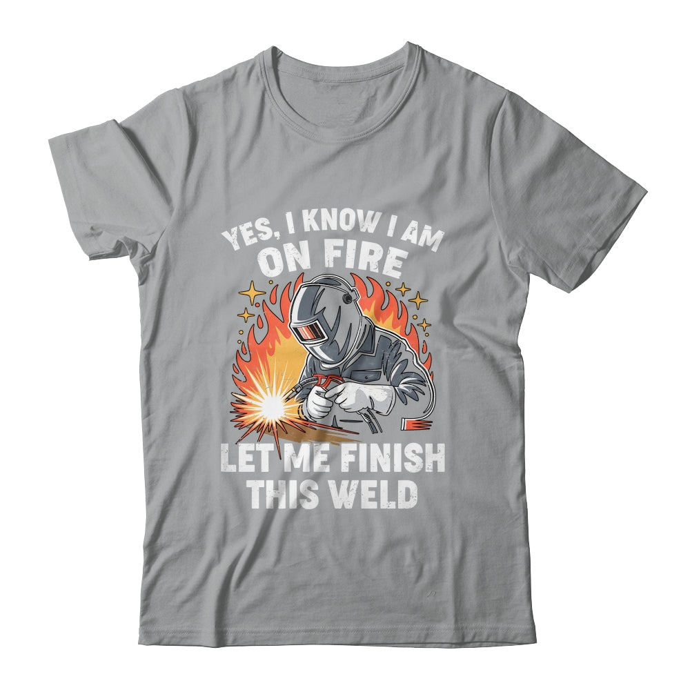 Funny Welder Welding Yes I Know I Am On Fire Welding Lover Shirt & Hoodie | teecentury