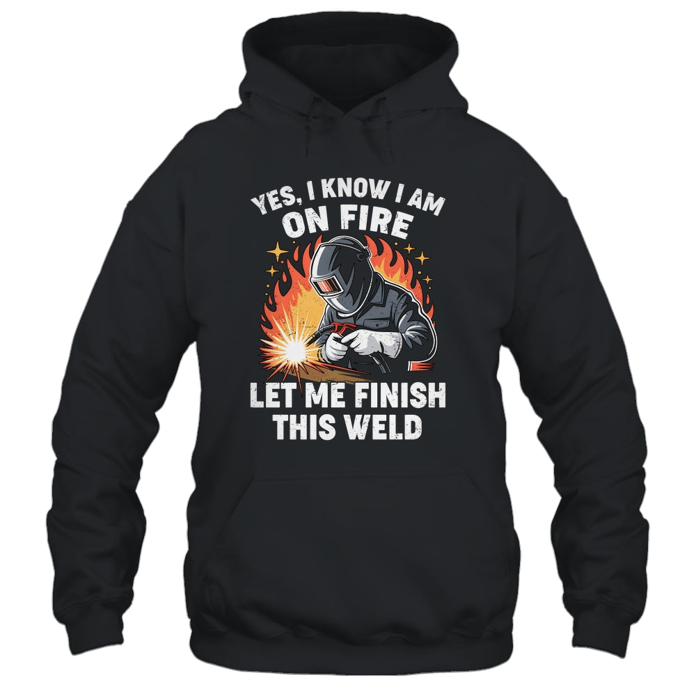 Funny Welder Welding Yes I Know I Am On Fire Welding Lover Shirt & Hoodie | teecentury