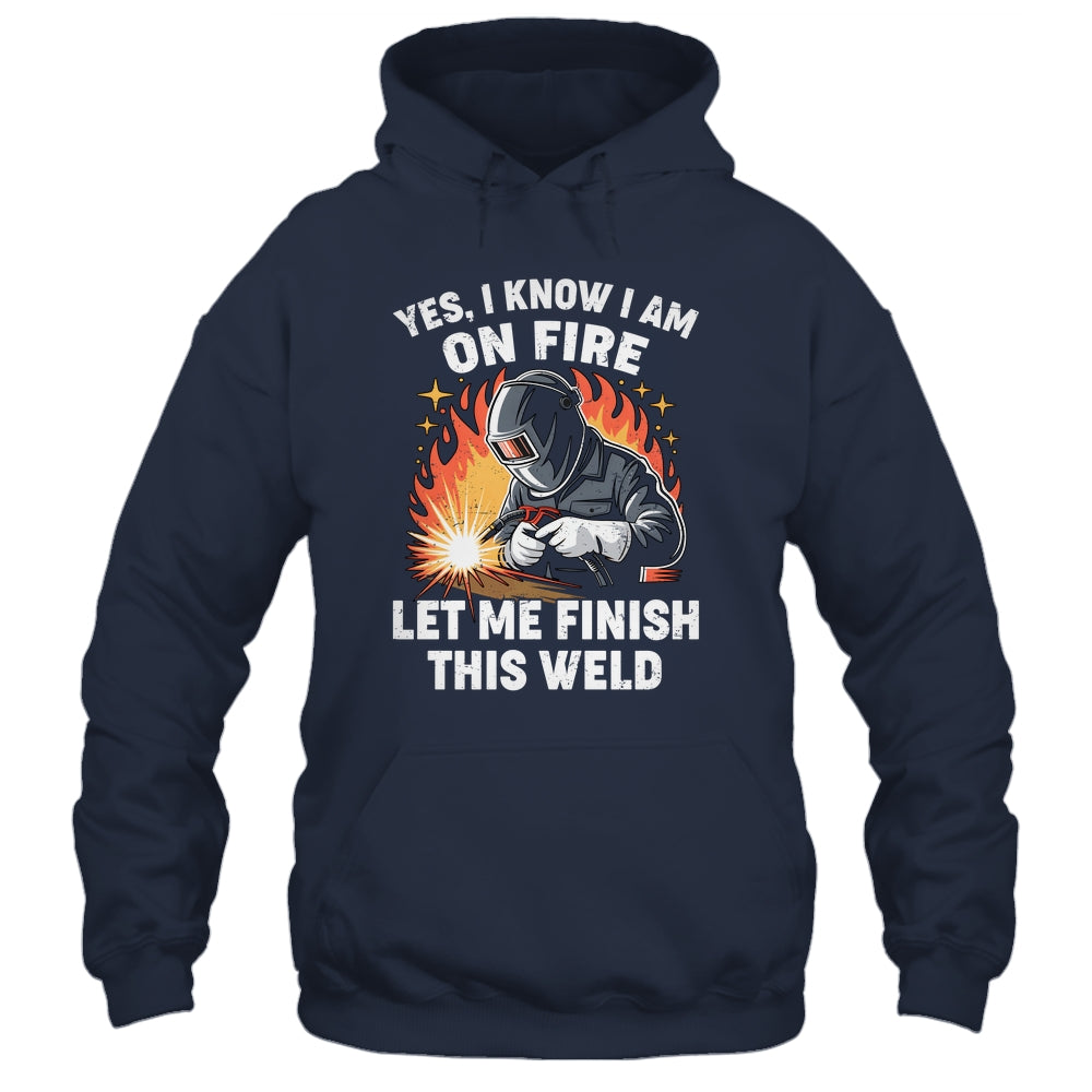 Funny Welder Welding Yes I Know I Am On Fire Welding Lover Shirt & Hoodie | teecentury