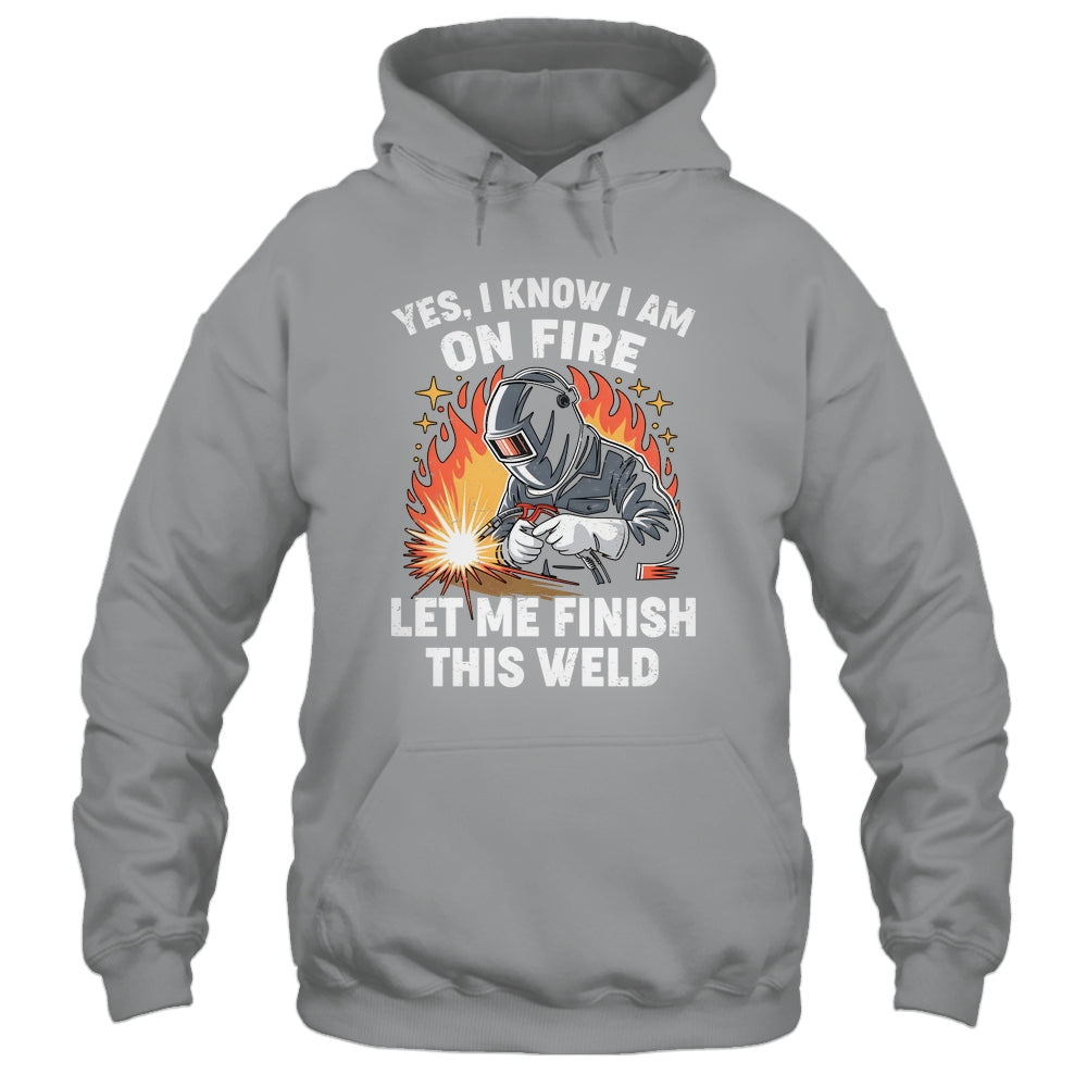 Funny Welder Welding Yes I Know I Am On Fire Welding Lover Shirt & Hoodie | teecentury