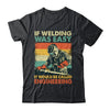 Funny Welding Design For Men If Welding Was Easy Welder Weld Shirt & Hoodie | teecentury