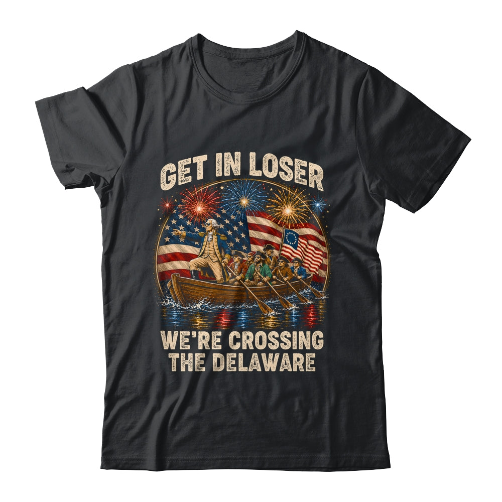 George Washington Get In Loser We'Re Crossing The Delaware Shirt & Hoodie | teecentury