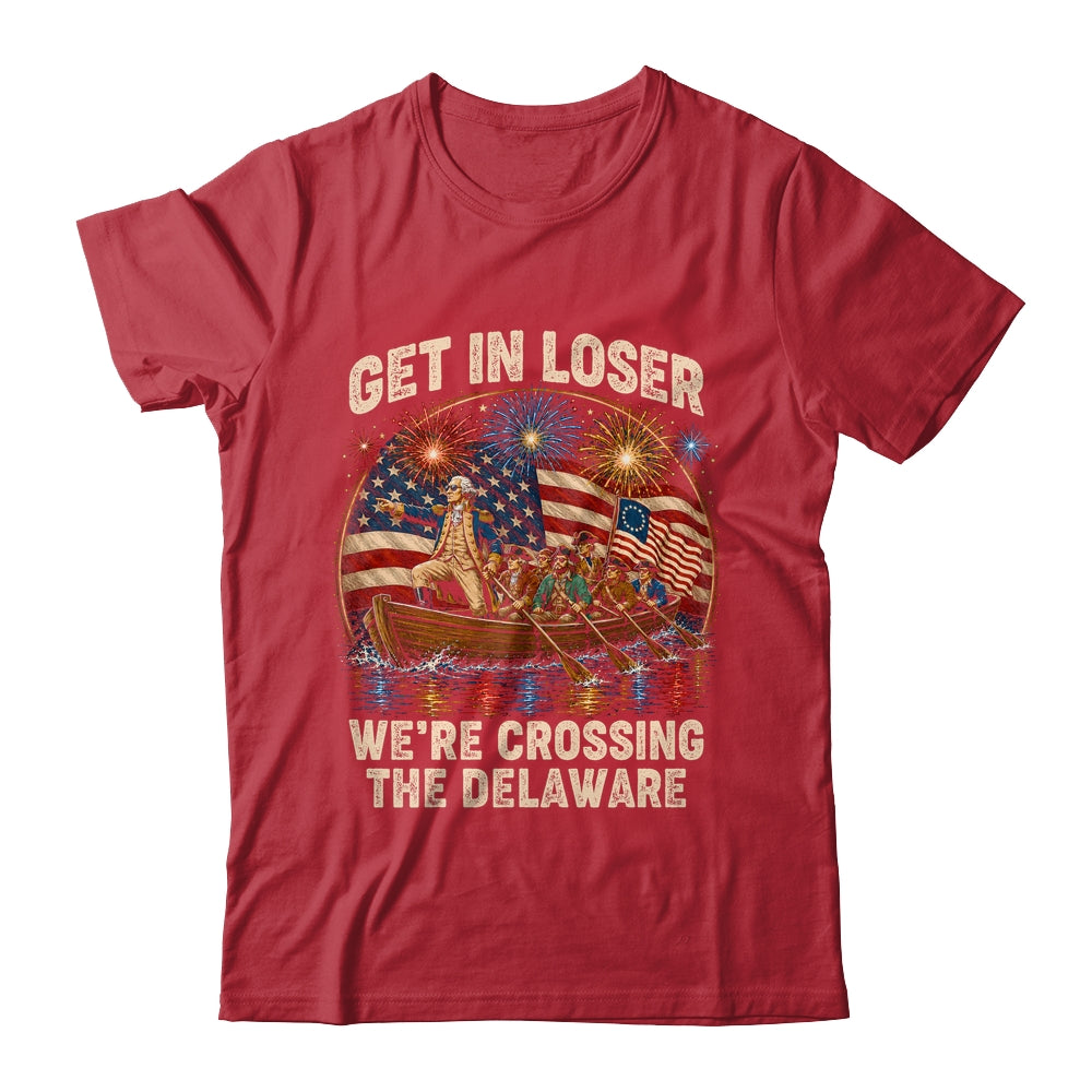 George Washington Get In Loser We'Re Crossing The Delaware Shirt & Hoodie | teecentury