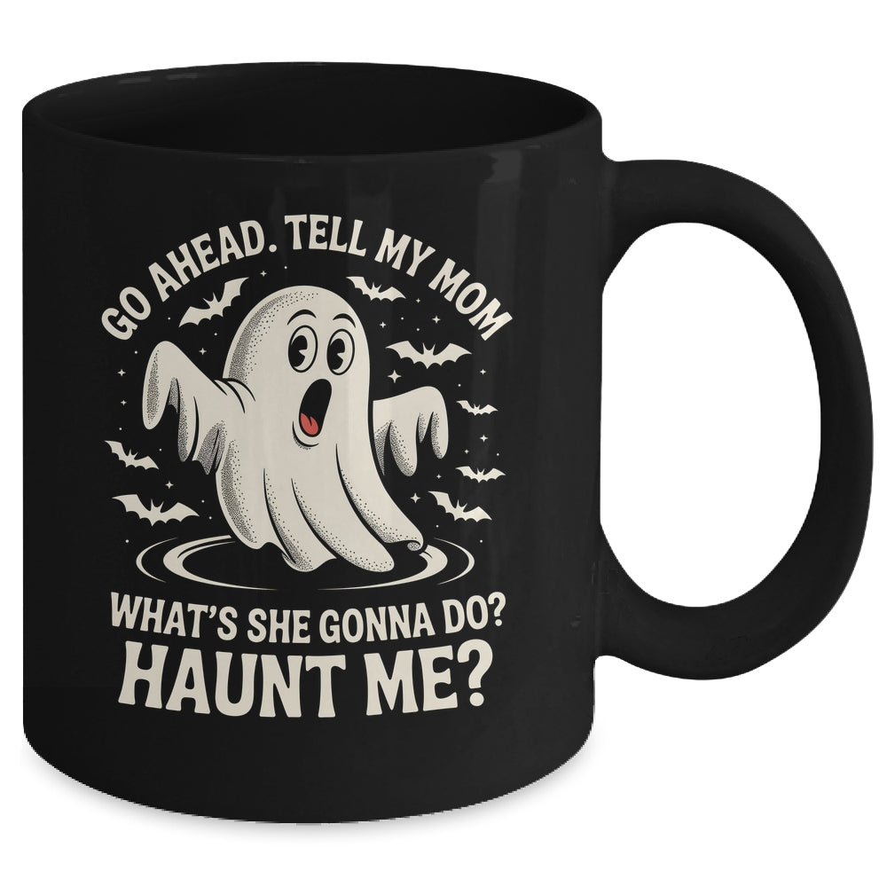 Go Ahead Tell My Mom What's She Gonna Do? Haunt Me Funny Mug | teecentury