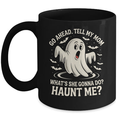 Go Ahead Tell My Mom What's She Gonna Do? Haunt Me Funny Mug | teecentury
