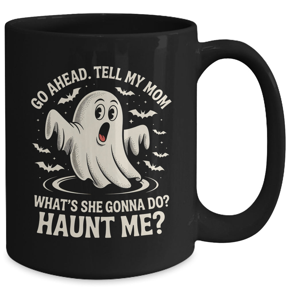 Go Ahead Tell My Mom What's She Gonna Do? Haunt Me Funny Mug | teecentury