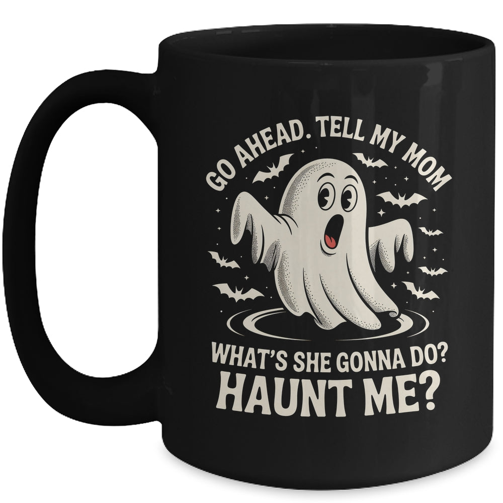 Go Ahead Tell My Mom What's She Gonna Do? Haunt Me Funny Mug | teecentury