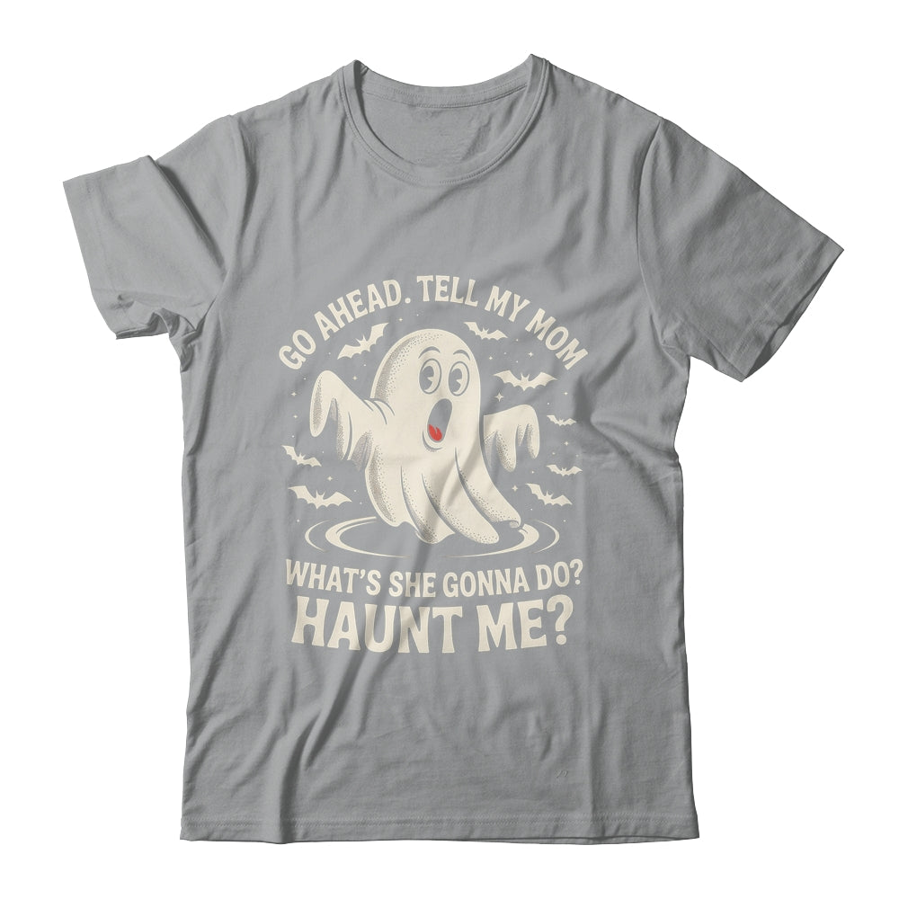 Go Ahead Tell My Mom What's She Gonna Do? Haunt Me Funny Shirt & Tank Top | teecentury