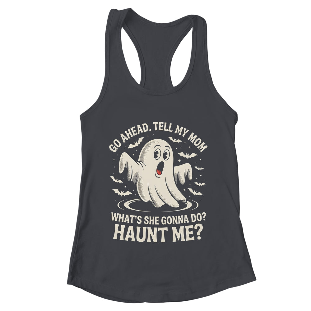 Go Ahead Tell My Mom What's She Gonna Do? Haunt Me Funny Shirt & Tank Top | teecentury