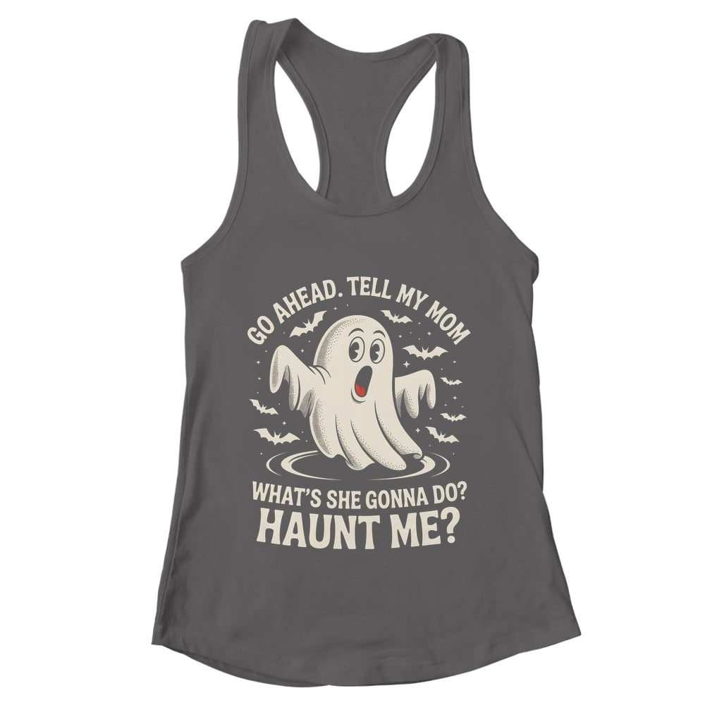 Go Ahead Tell My Mom What's She Gonna Do? Haunt Me Funny Shirt & Tank Top | teecentury