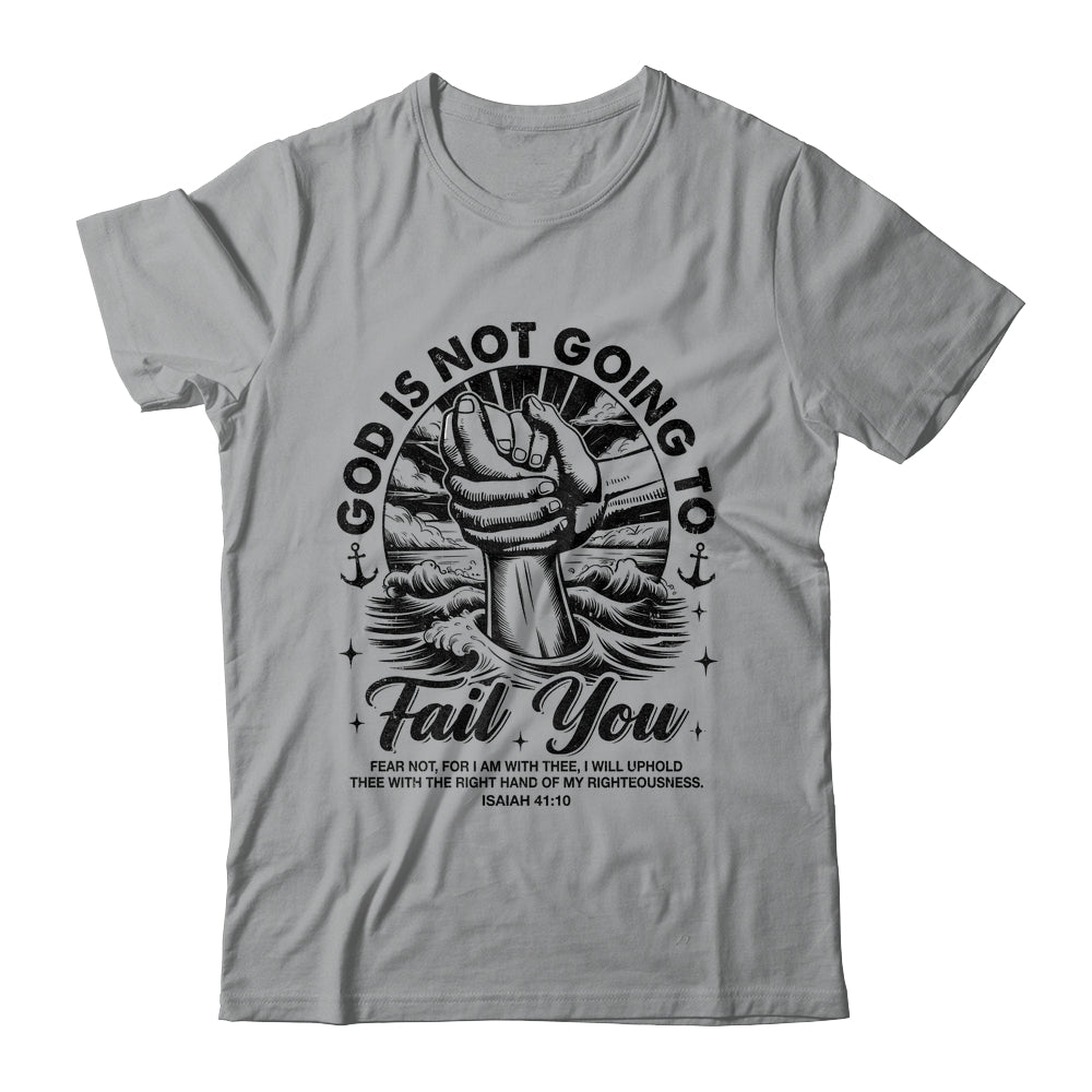 God Is Not Going To Fail You Christian Fear Not Inspirational Shirt & Hoodie | teecentury