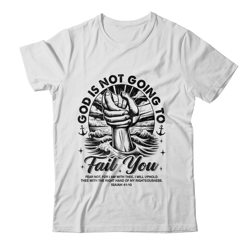 God Is Not Going To Fail You Christian Fear Not Inspirational Shirt & Hoodie | teecentury