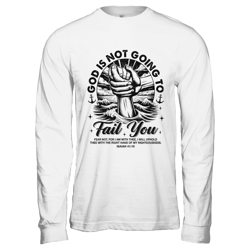 God Is Not Going To Fail You Christian Fear Not Inspirational Shirt & Hoodie | teecentury