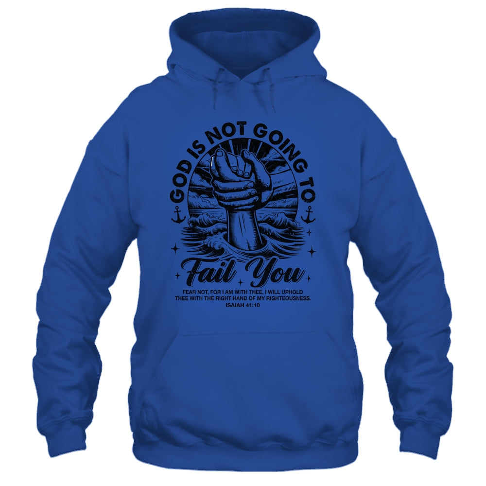 God Is Not Going To Fail You Christian Fear Not Inspirational Shirt & Hoodie | teecentury