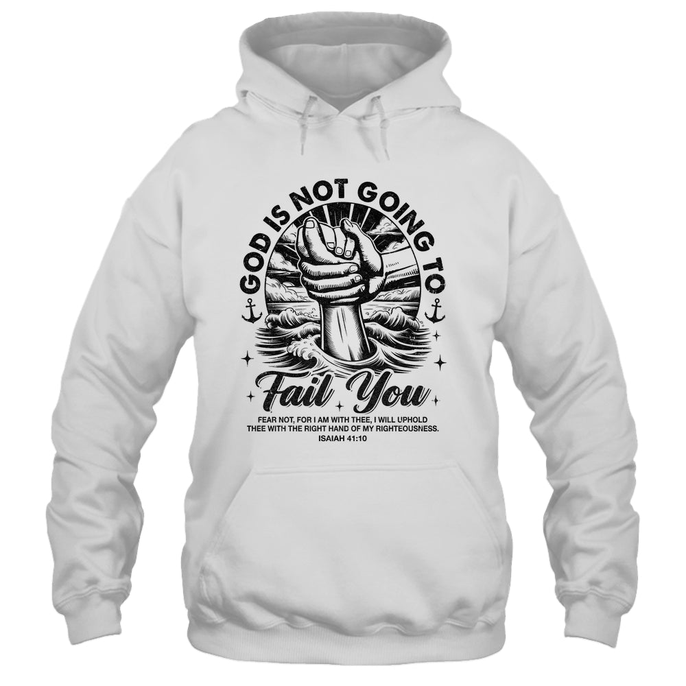 God Is Not Going To Fail You Christian Fear Not Inspirational Shirt & Hoodie | teecentury