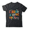 Groovy I Need A Huge COCKtail Funny Adult Humor Drinking Shirt & Tank Top | teecentury