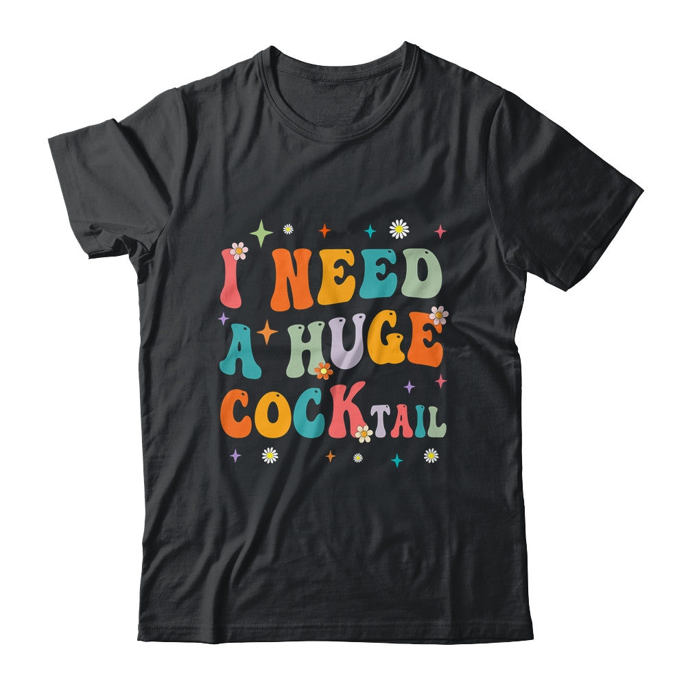 Groovy I Need A Huge COCKtail Funny Adult Humor Drinking Shirt & Tank Top | teecentury