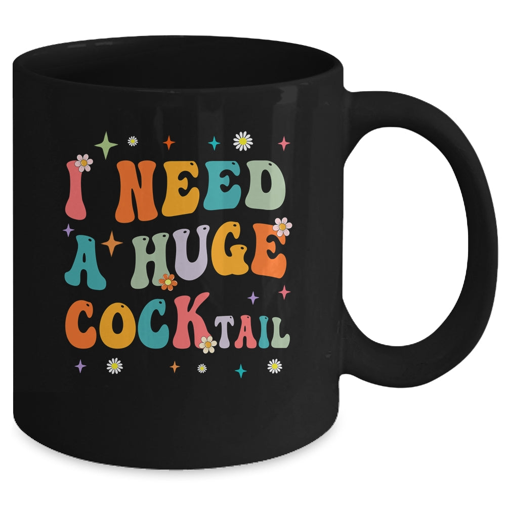 Groovy I Need A Huge COCKtail Funny Adult Humor Drinking Mug | teecentury